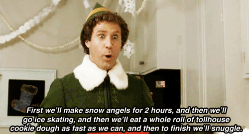 First we'll make snow angels for a two hours, then we'll go ice skating, then we'll eat a whole roll of Tollhouse Cookiedough as fast as we can, and then we'll snuggle.
